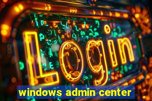 windows admin center